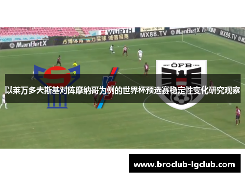 以莱万多夫斯基对阵摩纳哥为例的世界杯预选赛稳定性变化研究观察 以莱万多夫斯基对阵摩纳哥为例的世界杯预选赛稳定性变化研究观察