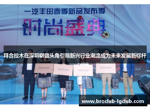 拜合拉木在深圳崭露头角引领新兴行业潮流成为未来发展新标杆