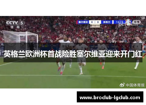 英格兰欧洲杯首战险胜塞尔维亚迎来开门红 英格兰欧洲杯首战险胜塞尔维亚迎来开门红