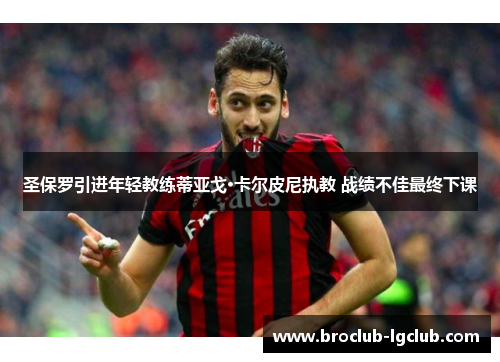 圣保罗引进年轻教练蒂亚戈·卡尔皮尼执教 战绩不佳最终下课